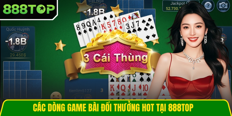 Các dòng game bài đổi thưởng hot tại 888TOP