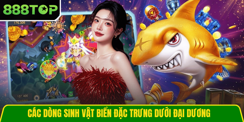 Các dòng sinh vật biển đặc trưng dưới đại dương
