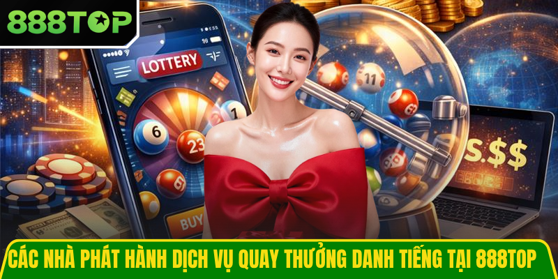 Các nhà phát hành dịch vụ quay thưởng danh tiếng tại 888TOP