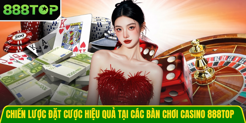 Chiến lược đặt cược hiệu quả tại các bàn chơi casino 888TOP