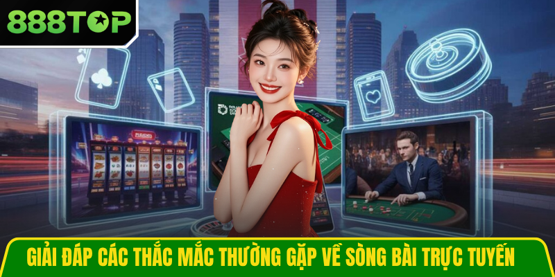 Giải đáp các thắc mắc thường gặp về sòng bài trực tuyến