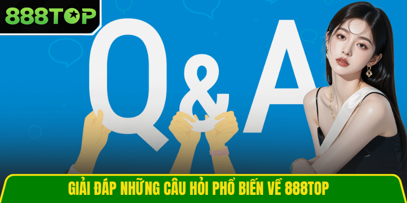 Giải đáp những câu hỏi phổ biến về 888TOP Giải đáp những câu hỏi phổ biến về 888TOP