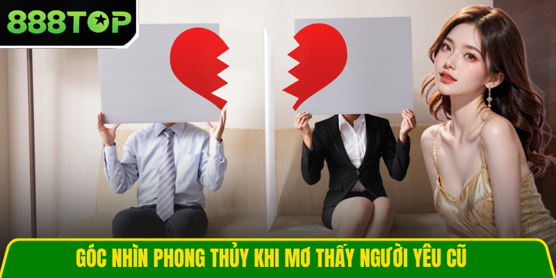 Góc nhìn phong thủy khi mơ thấy người yêu cũ