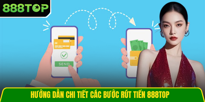 Hướng dẫn chi tiết các bước rút tiền 888TOP