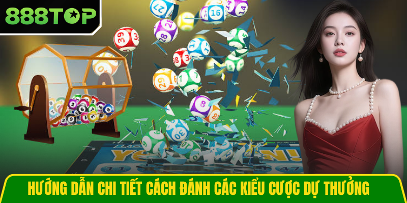 Hướng dẫn chi tiết cách đánh các kiểu cược dự thưởng