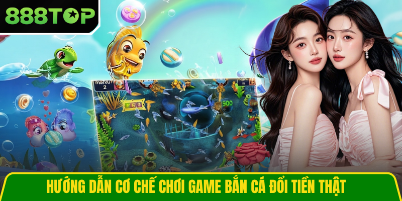 Hướng dẫn cơ chế chơi game bắn cá đổi tiền thật