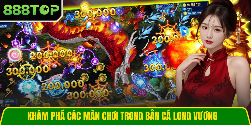 Khám phá các màn chơi trong bắn cá Long Vương
