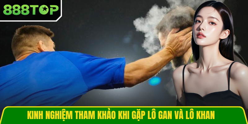 Kinh nghiệm tham khảo khi gặp lô gan và lô khan