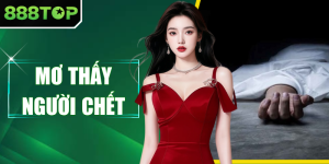Mơ Thấy Người Chết - Giải Mã Điềm Báo Và Số Đẹp Cùng 888TOP