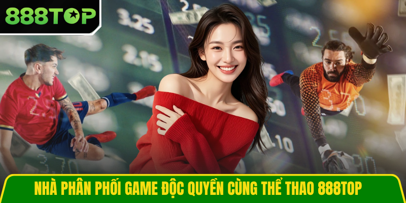 Nhà phân phối game độc quyền cùng thể thao 888TOP Nhà phân phối game độc quyền cùng thể thao 888TOP