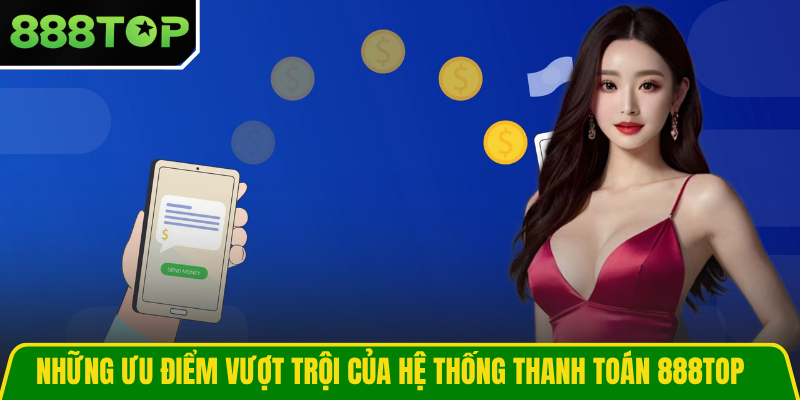 Những ưu điểm vượt trội của hệ thống thanh toán 888TOP