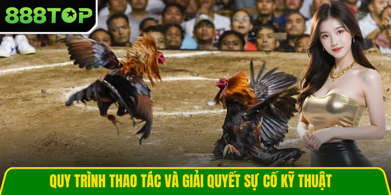 Quy trình thao tác và giải quyết sự cố kỹ thuật