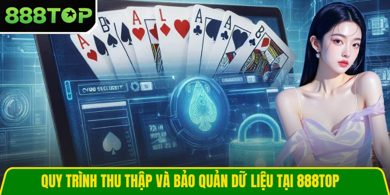 Quy trình thu thập và bảo quản dữ liệu tại 888TOP Quy trình thu thập và bảo quản dữ liệu tại 888TOP