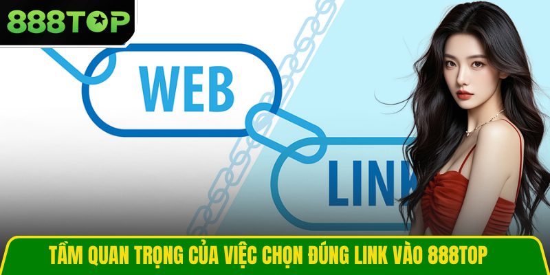 Tầm quan trọng của việc chọn đúng link vào 888TOP Tầm quan trọng của việc chọn đúng link vào 888TOP