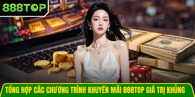 Tổng hợp các chương trình khuyến mãi 888TOP giá trị khủng