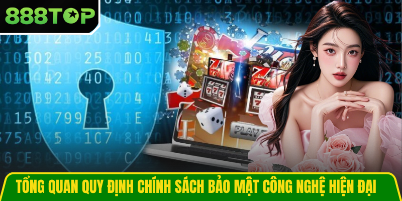 Tổng quan quy định chính sách bảo mật công nghệ hiện đại Tổng quan quy định chính sách bảo mật công nghệ hiện đại