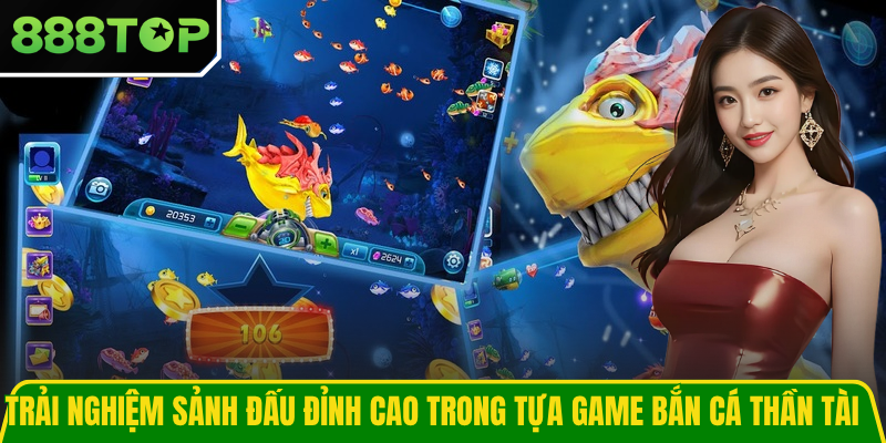 Trải nghiệm sảnh đấu đỉnh cao trong tựa game bắn cá thần tài